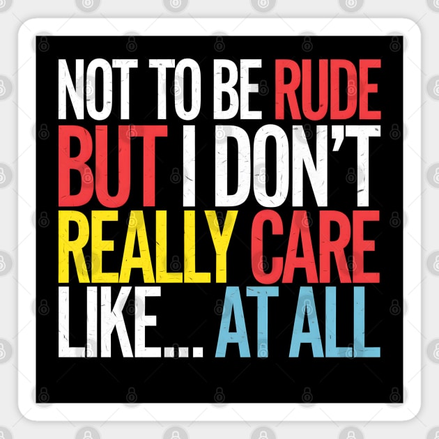 Not To Be Rude But I Don't Really Care Magnet by MakerMind8.2